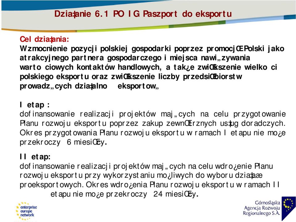 handlowych, a tak e zwiœkszenie wielkoci polskiego eksportu oraz zwiœkszenie liczby przedsiœbiorstw prowadz cych dzia alno eksportow I etap : dofinansowanie realizacji projektów maj cych na celu