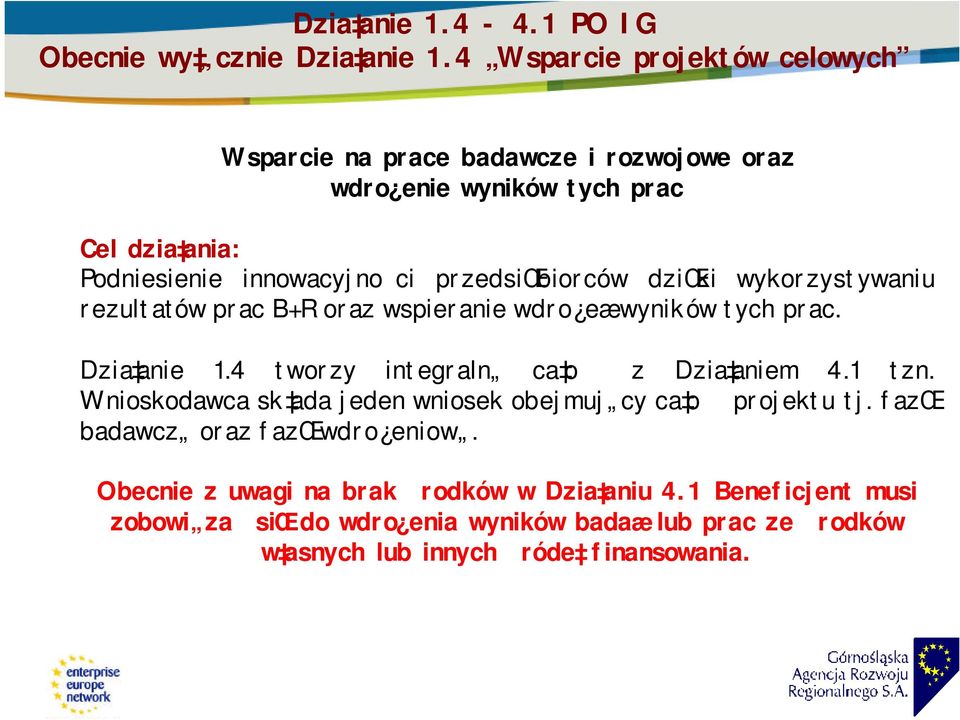 przedsiœbiorców dziœki wykorzystywaniu rezultatów prac B+R oraz wspieranie wdro eæ wyników tych prac. Dzia anie 1.4 tworzy integraln ca o z Dzia aniem 4.