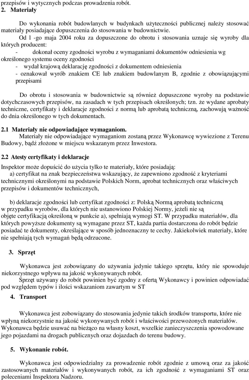 Od l -go maja 2004 roku za dopuszczone do obrotu i stosowania uznaje się wyroby dla których producent: - dokonał oceny zgodności wyrobu z wymaganiami dokumentów odniesienia wg określonego systemu