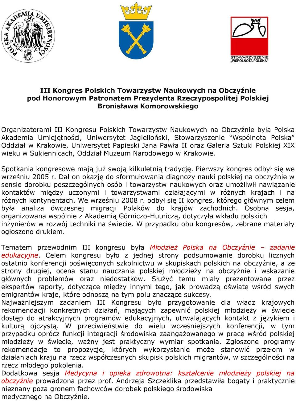 w Sukiennicach, Oddział Muzeum Narodowego w Krakowie. Spotkania kongresowe mają już swoją kilkuletnią tradycję. Pierwszy kongres odbył się we wrześniu 2005 r.