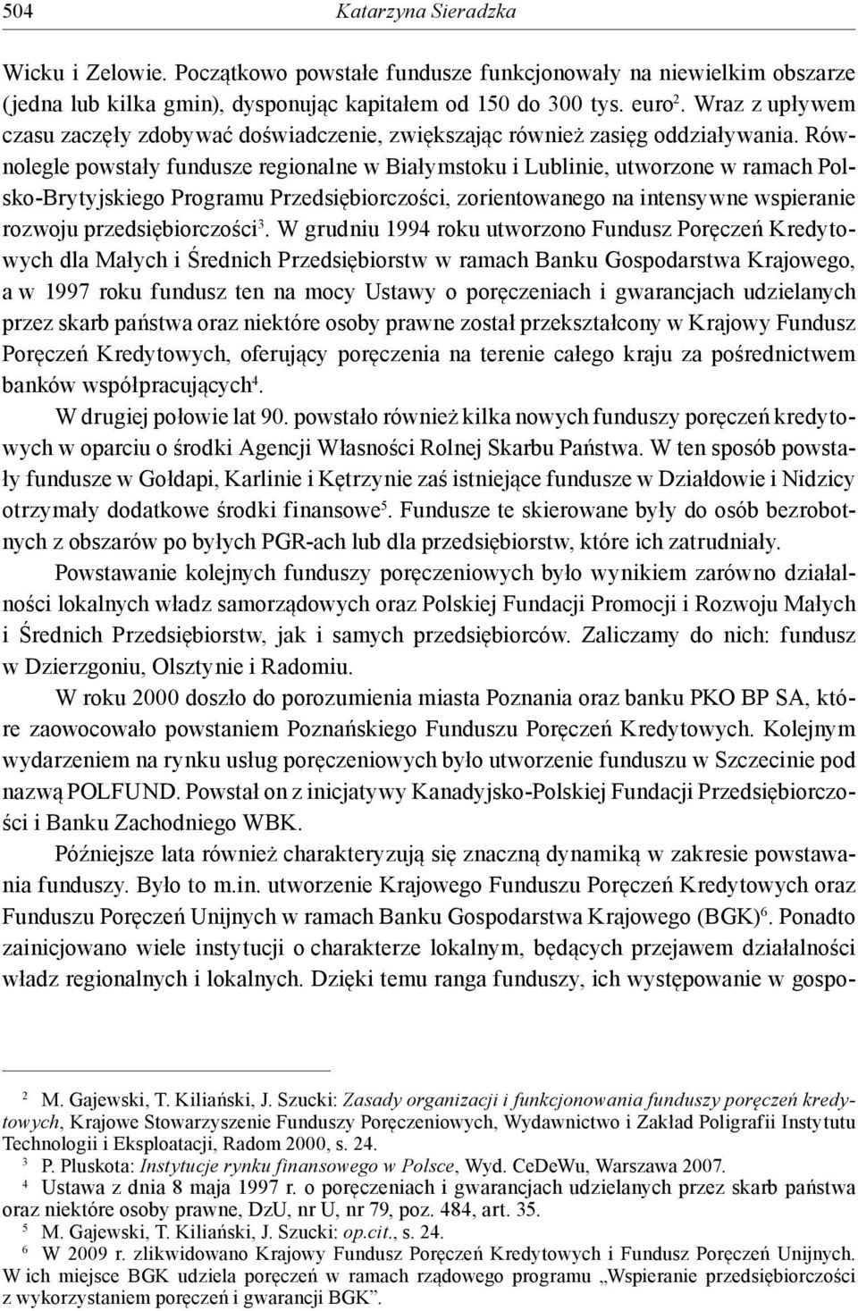 Równolegle powstały fundusze regionalne w Białymstoku i Lublinie, utworzone w ramach Polsko-Brytyjskiego Programu Przedsiębiorczości, zorientowanego na intensywne wspieranie rozwoju