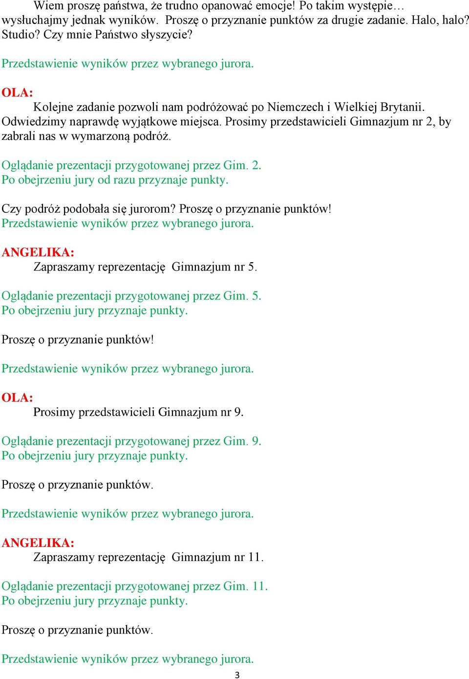 Oglądanie prezentacji przygotowanej przez Gim. 2. Po obejrzeniu jury od razu przyznaje punkty. Czy podróż podobała się jurorom? Proszę o przyznanie punktów! Zapraszamy reprezentację Gimnazjum nr 5.