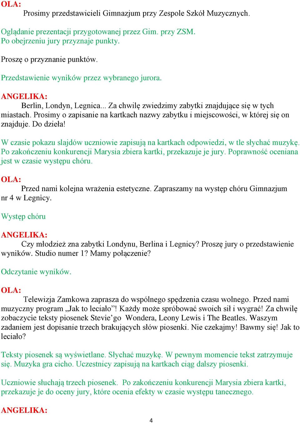 W czasie pokazu slajdów uczniowie zapisują na kartkach odpowiedzi, w tle słychać muzykę. Po zakończeniu konkurencji Marysia zbiera kartki, przekazuje je jury.