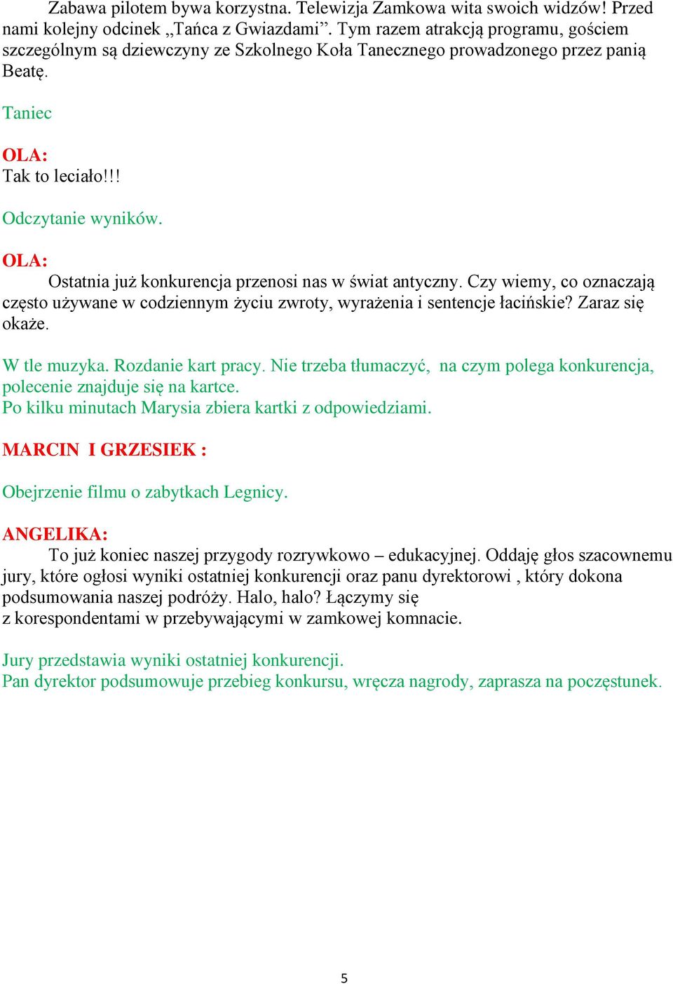 Ostatnia już konkurencja przenosi nas w świat antyczny. Czy wiemy, co oznaczają często używane w codziennym życiu zwroty, wyrażenia i sentencje łacińskie? Zaraz się okaże. W tle muzyka.