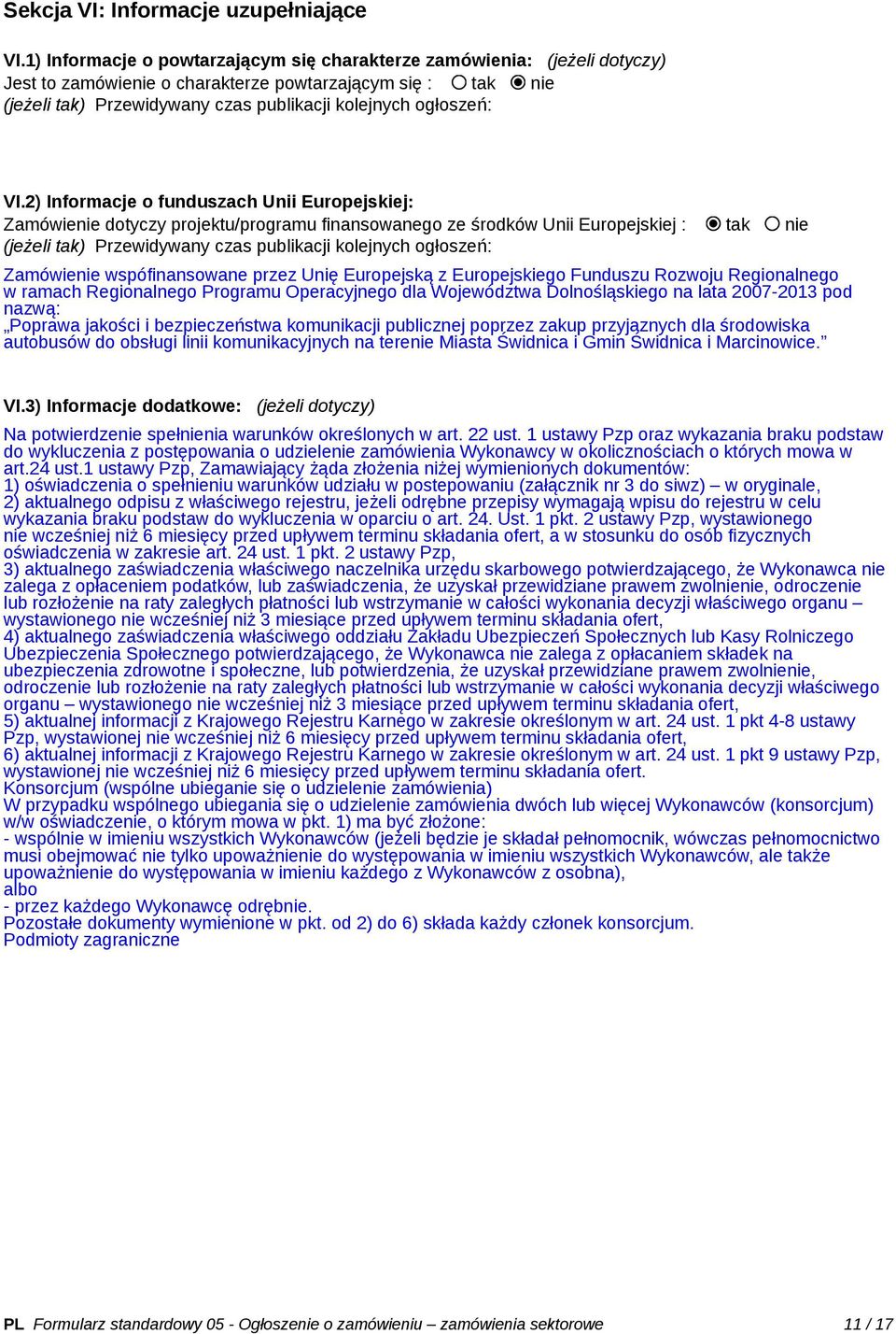 VI.2) Informacje o funduszach Unii Europejskiej: Zamówienie dotyczy projektu/programu finansowanego ze środków Unii Europejskiej : tak nie (jeżeli tak) Przewidywany czas publikacji kolejnych