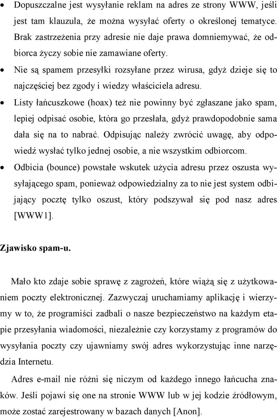 Nie są spamem przesyłki rozsyłane przez wirusa, gdyŝ dzieje się to najczęściej bez zgody i wiedzy właściciela adresu.