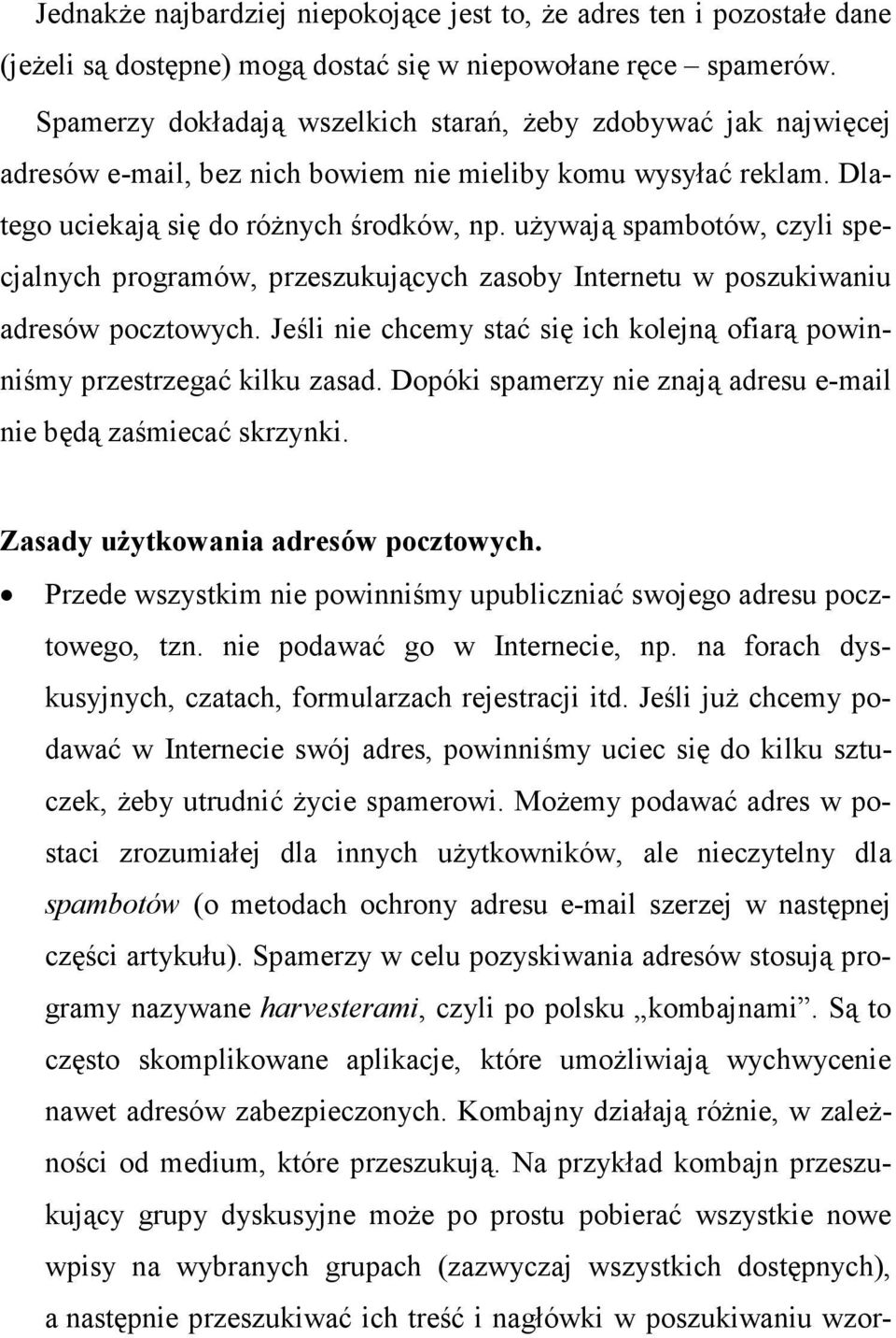 uŝywają spambotów, czyli specjalnych programów, przeszukujących zasoby Internetu w poszukiwaniu adresów pocztowych. Jeśli nie chcemy stać się ich kolejną ofiarą powinniśmy przestrzegać kilku zasad.