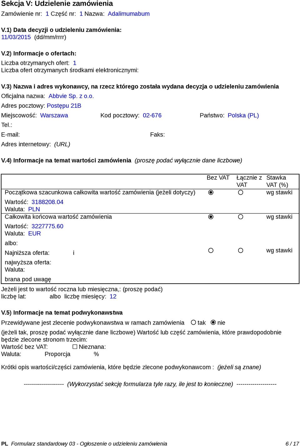 3) Nazwa i adres wykonawcy, na rzecz którego została wydana decyzja o udzieleniu zamówienia Oficjalna nazwa: Abbvie Sp. z o.o. Adres pocztowy: Postępu 21B Miejscowość: Warszawa Kod pocztowy: 02-676 Państwo: Polska (PL) Tel.