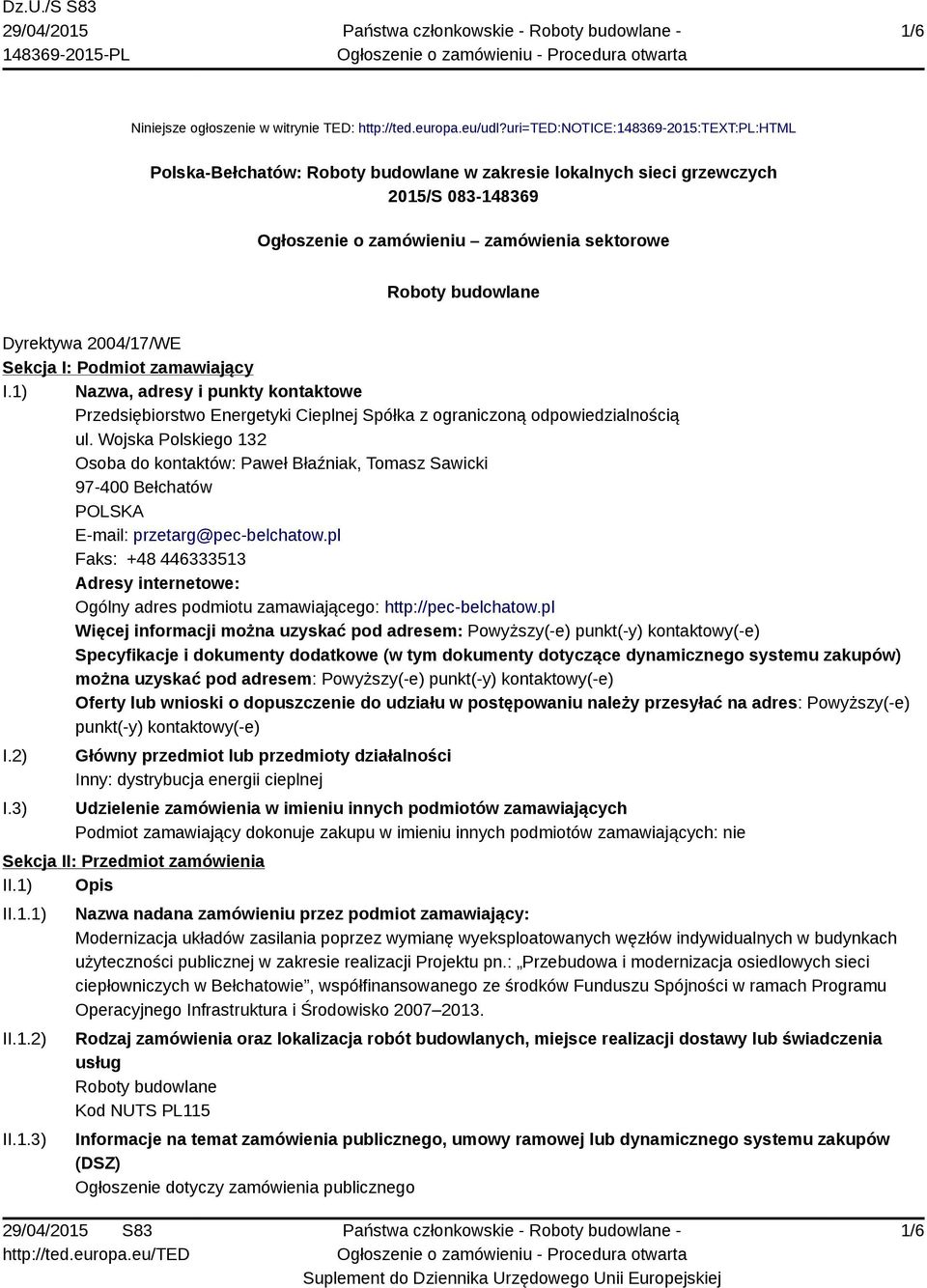 Dyrektywa 2004/17/WE Sekcja I: Podmiot zamawiający I.1) Nazwa, adresy i punkty kontaktowe Przedsiębiorstwo Energetyki Cieplnej Spółka z ograniczoną odpowiedzialnością ul.