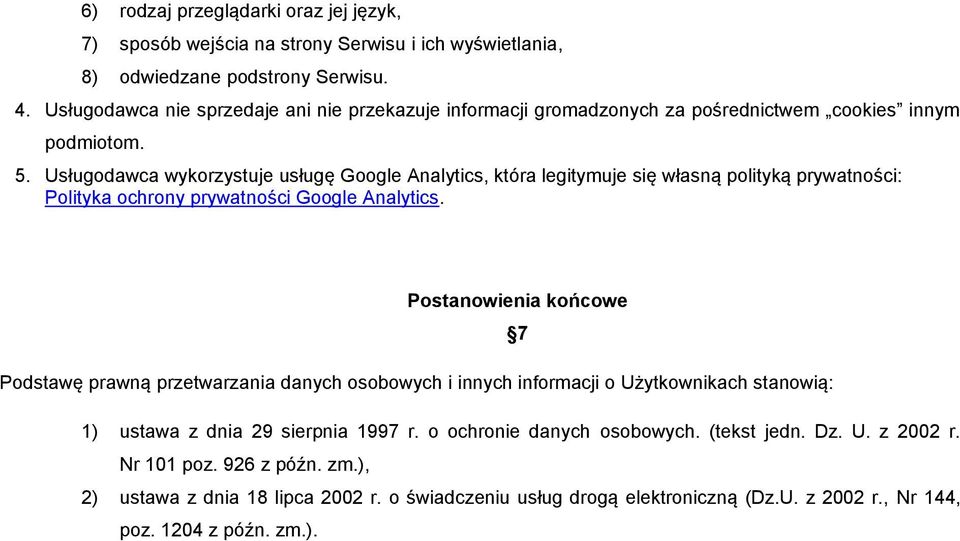 Usługodawca wykorzystuje usługę Google Analytics, która legitymuje się własną polityką prywatności: Polityka ochrony prywatności Google Analytics.