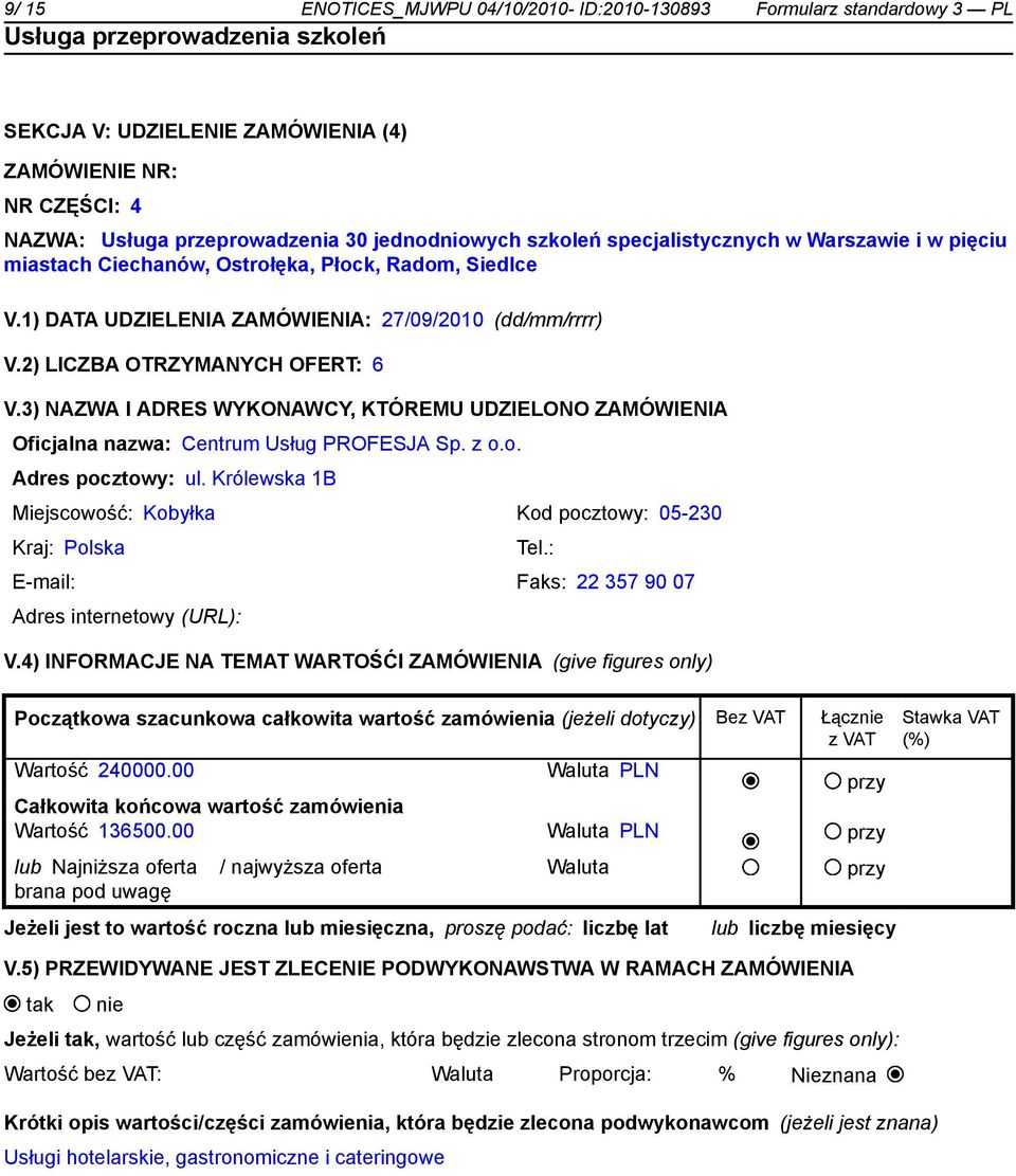 3) NAZWA I ADRES WYKONAWCY, KTÓREMU UDZIELONO ZAMÓWIENIA Oficjalna nazwa: Centrum Usług PROFESJA Sp. z o.o. Adres pocztowy: ul. Królewska 1B Miejscowość: Kobyłka Kod pocztowy: 05-230 Kraj: Polska Tel.