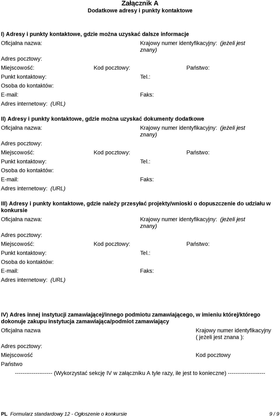 : Faks: II) Adresy i punkty kontaktowe, gdzie można uzyskać dokumenty dodatkowe Oficjalna nazwa: Adres pocztowy: Miejscowość: Kod pocztowy: Państwo: Punkt : Faks: III) Adresy i punkty kontaktowe,