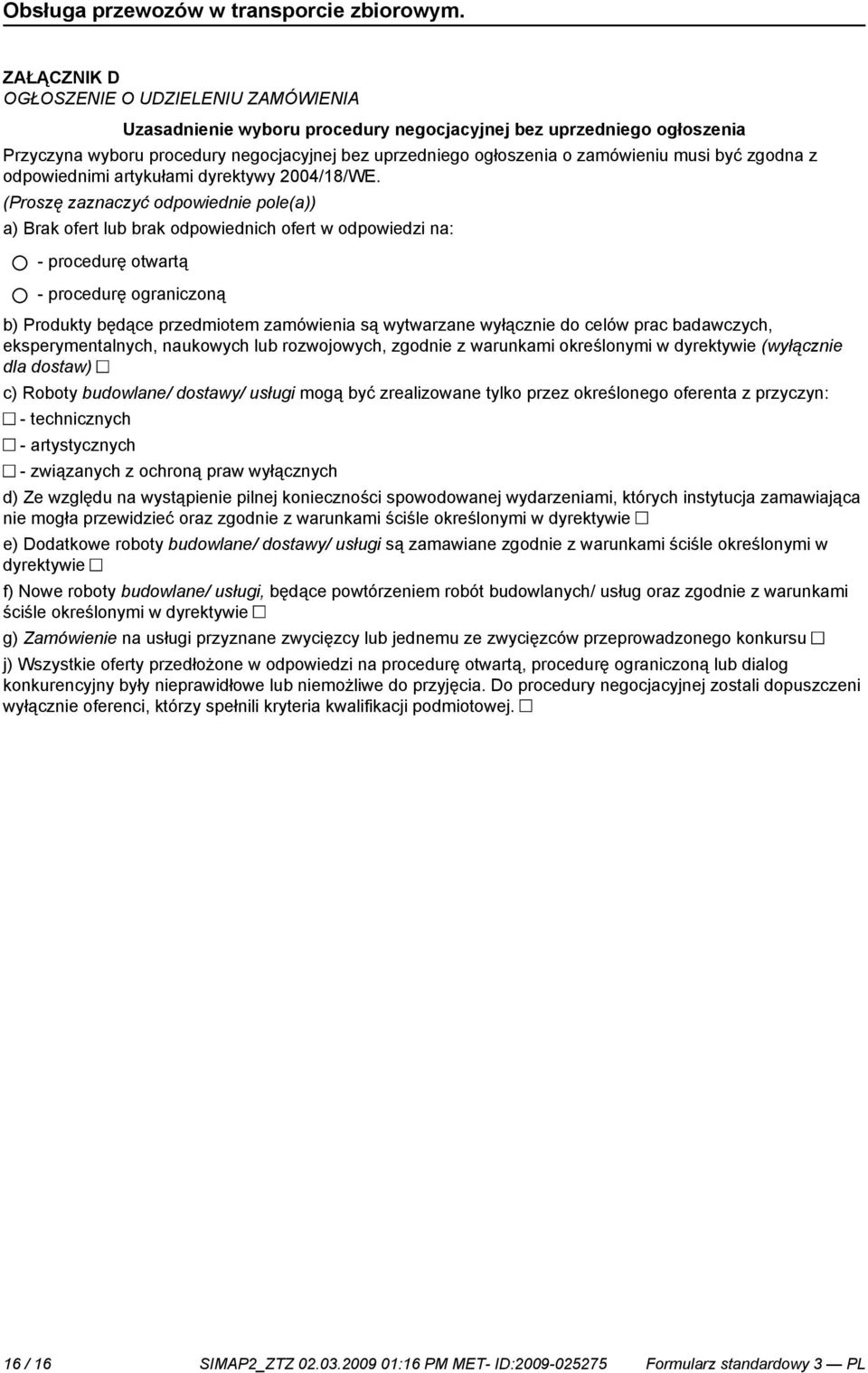 (Proszę zaznaczyć odpowied pole(a)) a) Brak ofert lub brak odpowiednich ofert w odpowiedzi na: - procedurę otwartą - procedurę ograniczoną b) Produkty będące przedmiotem zamówienia są wytwarzane