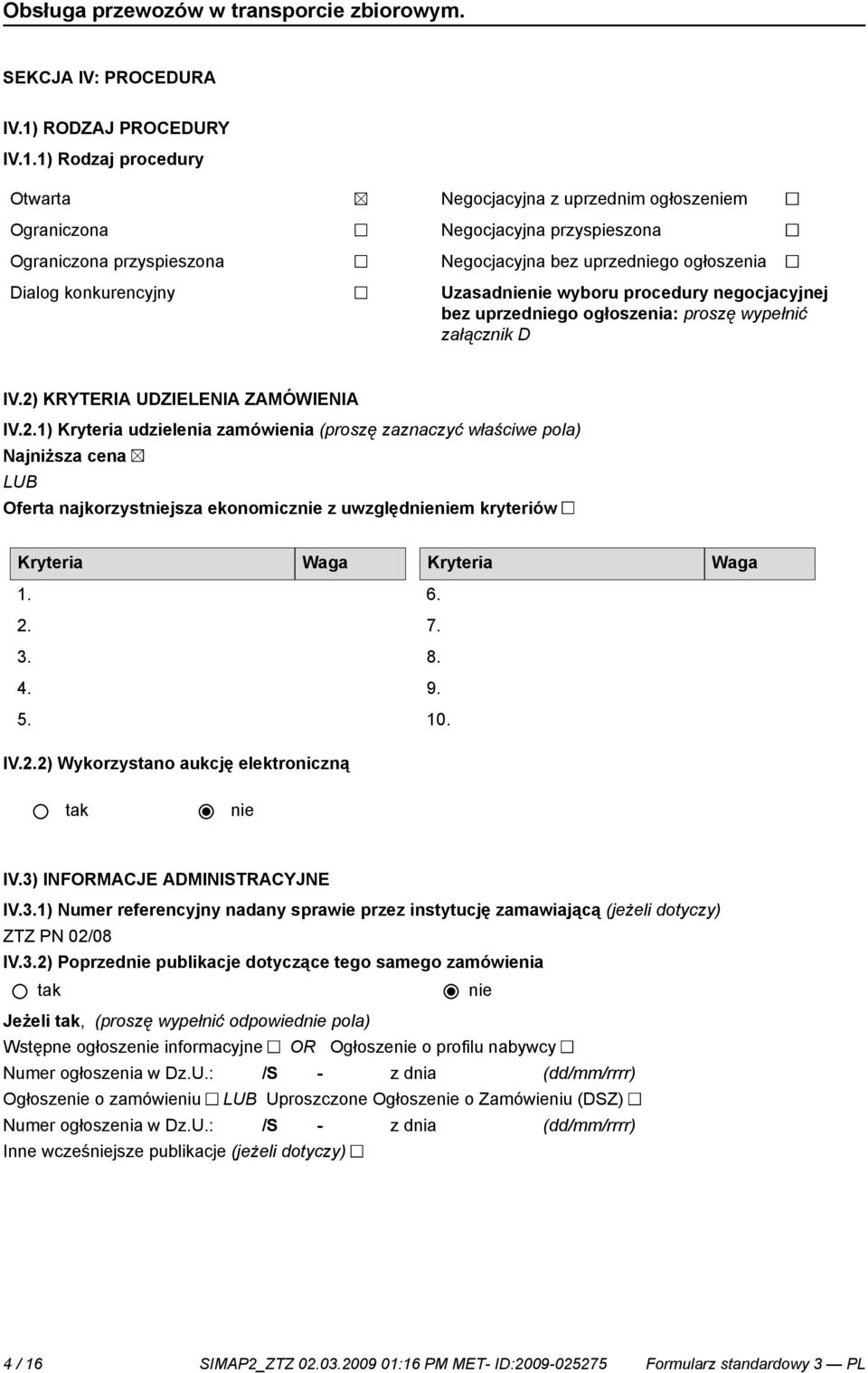 1) Rodzaj procedury Otwarta Ograniczona Ograniczona spieszona Dialog konkurencyjny Negocjacyjna z uprzednim ogłoszem Negocjacyjna spieszona Negocjacyjna bez uprzedgo ogłoszenia Uzasad wyboru