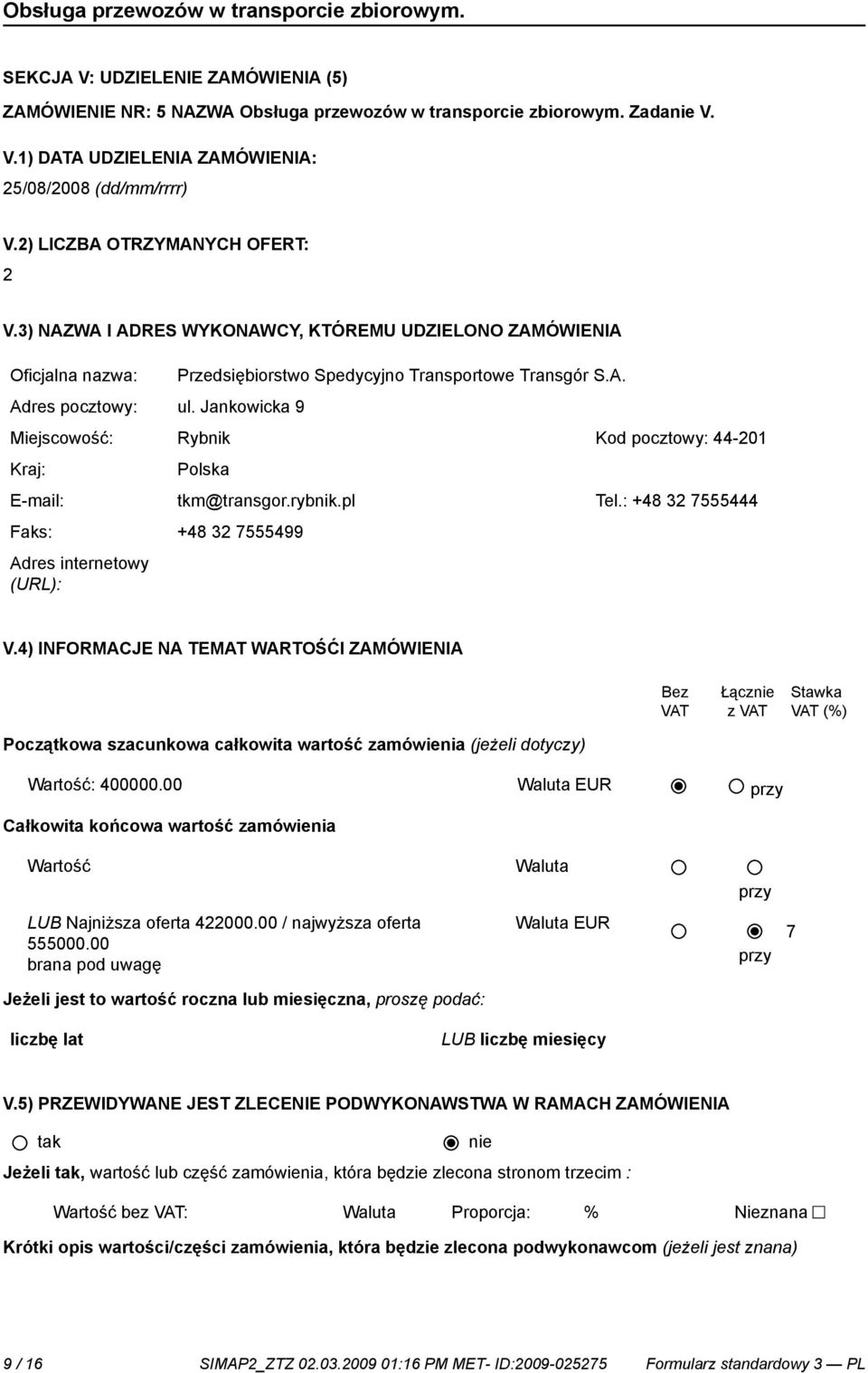 Jankowicka 9 Miejscowość: Rybnik Kod pocztowy: 44-201 E-mail: tkm@transgor.rybnik.pl Tel.: +48 32 7555444 Faks: +48 32 7555499 Adres internetowy V.