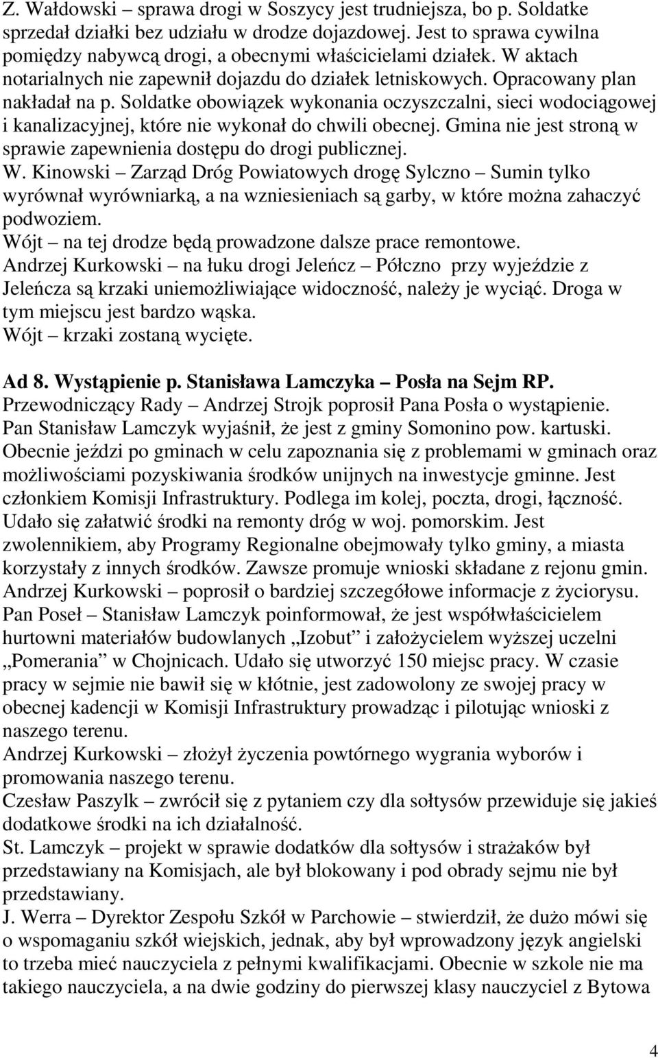 Soldatke obowiązek wykonania oczyszczalni, sieci wodociągowej i kanalizacyjnej, które nie wykonał do chwili obecnej. Gmina nie jest stroną w sprawie zapewnienia dostępu do drogi publicznej. W.