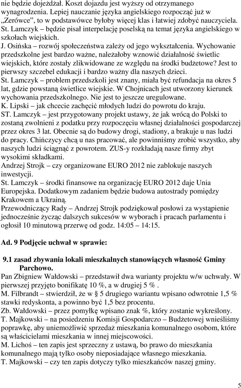 Lamczyk będzie pisał interpelację poselską na temat języka angielskiego w szkołach wiejskich. J. Osińska rozwój społeczeństwa zaleŝy od jego wykształcenia.