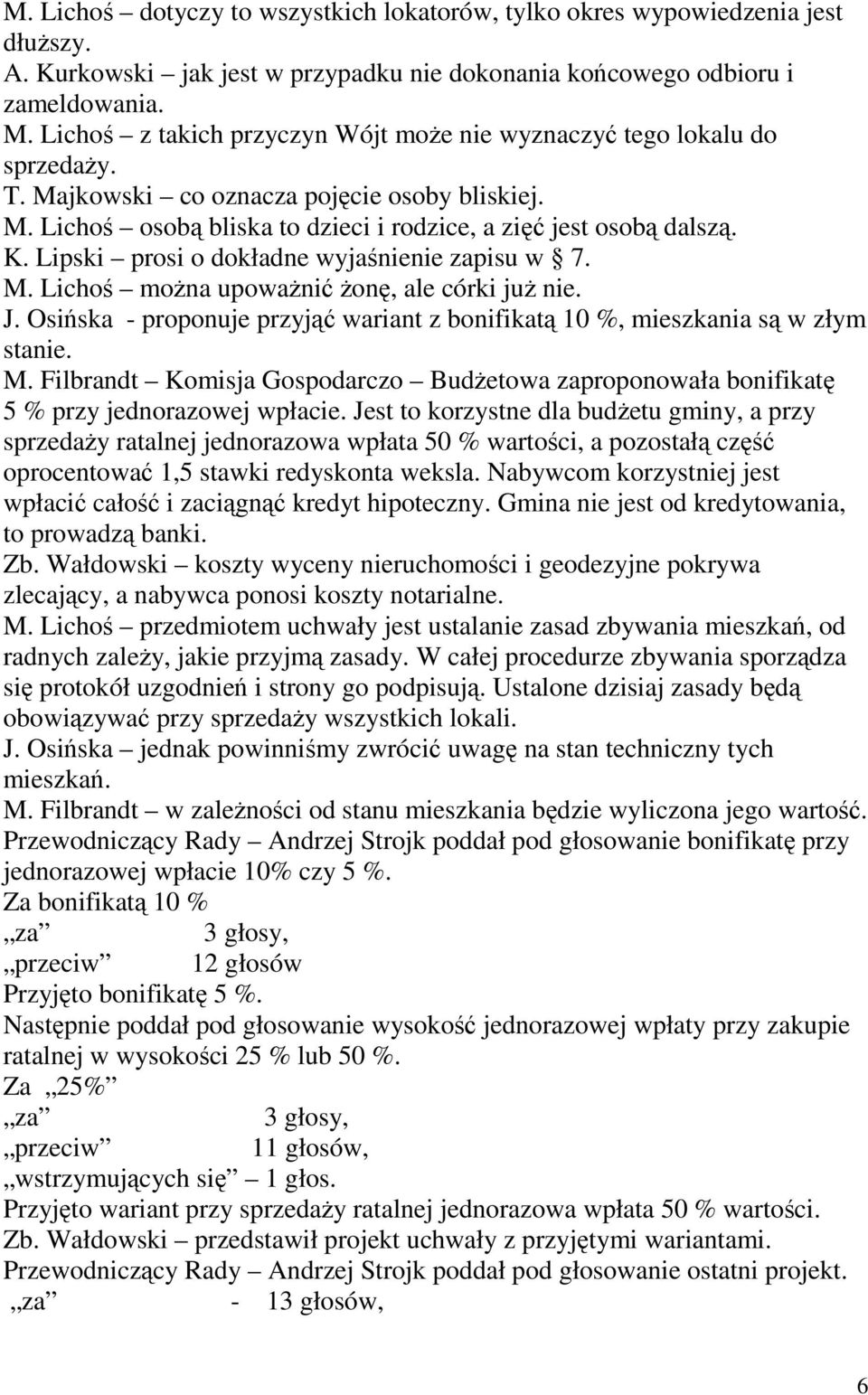 Lipski prosi o dokładne wyjaśnienie zapisu w 7. M. Lichoś moŝna upowaŝnić Ŝonę, ale córki juŝ nie. J. Osińska - proponuje przyjąć wariant z bonifikatą 10 %, mieszkania są w złym stanie. M. Filbrandt Komisja Gospodarczo BudŜetowa zaproponowała bonifikatę 5 % przy jednorazowej wpłacie.