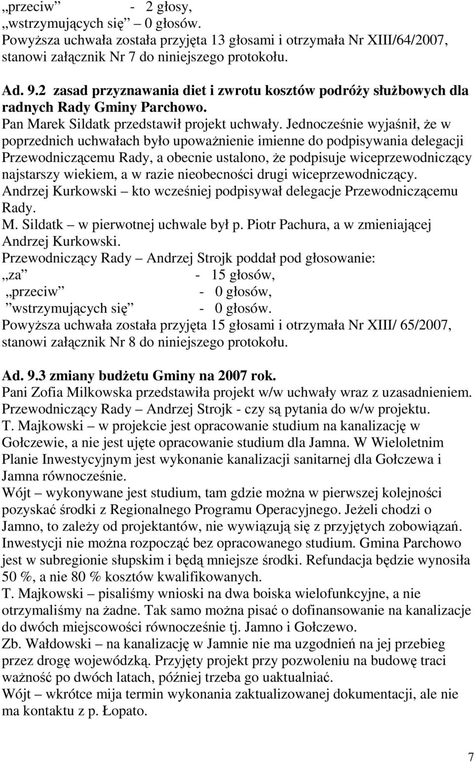 Jednocześnie wyjaśnił, Ŝe w poprzednich uchwałach było upowaŝnienie imienne do podpisywania delegacji Przewodniczącemu Rady, a obecnie ustalono, Ŝe podpisuje wiceprzewodniczący najstarszy wiekiem, a