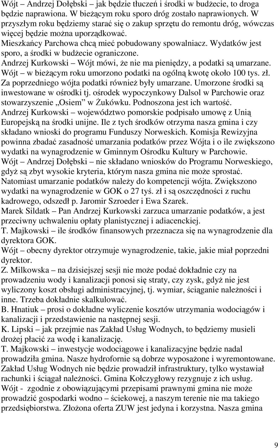 Wydatków jest sporo, a środki w budŝecie ograniczone. Andrzej Kurkowski Wójt mówi, Ŝe nie ma pieniędzy, a podatki są umarzane. Wójt w bieŝącym roku umorzono podatki na ogólną kwotę około 100 tys. zł.