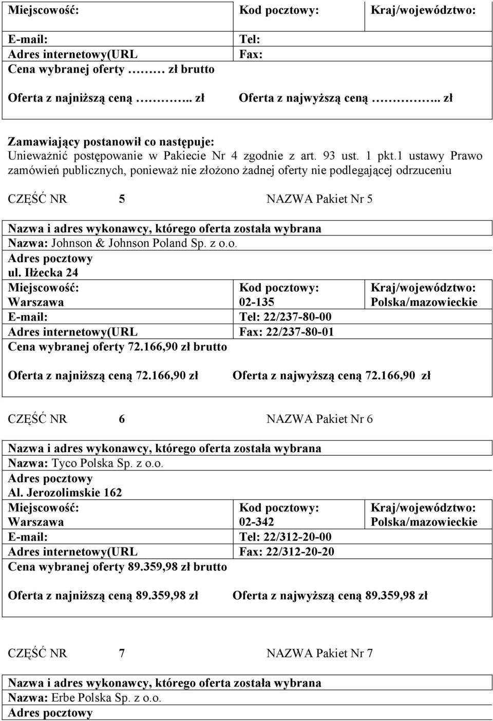 Iłżecka 24 02-135 Tel: 22/237-80-00 Fax: 22/237-80-01 Cena wybranej oferty 72.166,90 zł brutto Oferta z najniższą ceną 72.166,90 zł Oferta z najwyższą ceną 72.