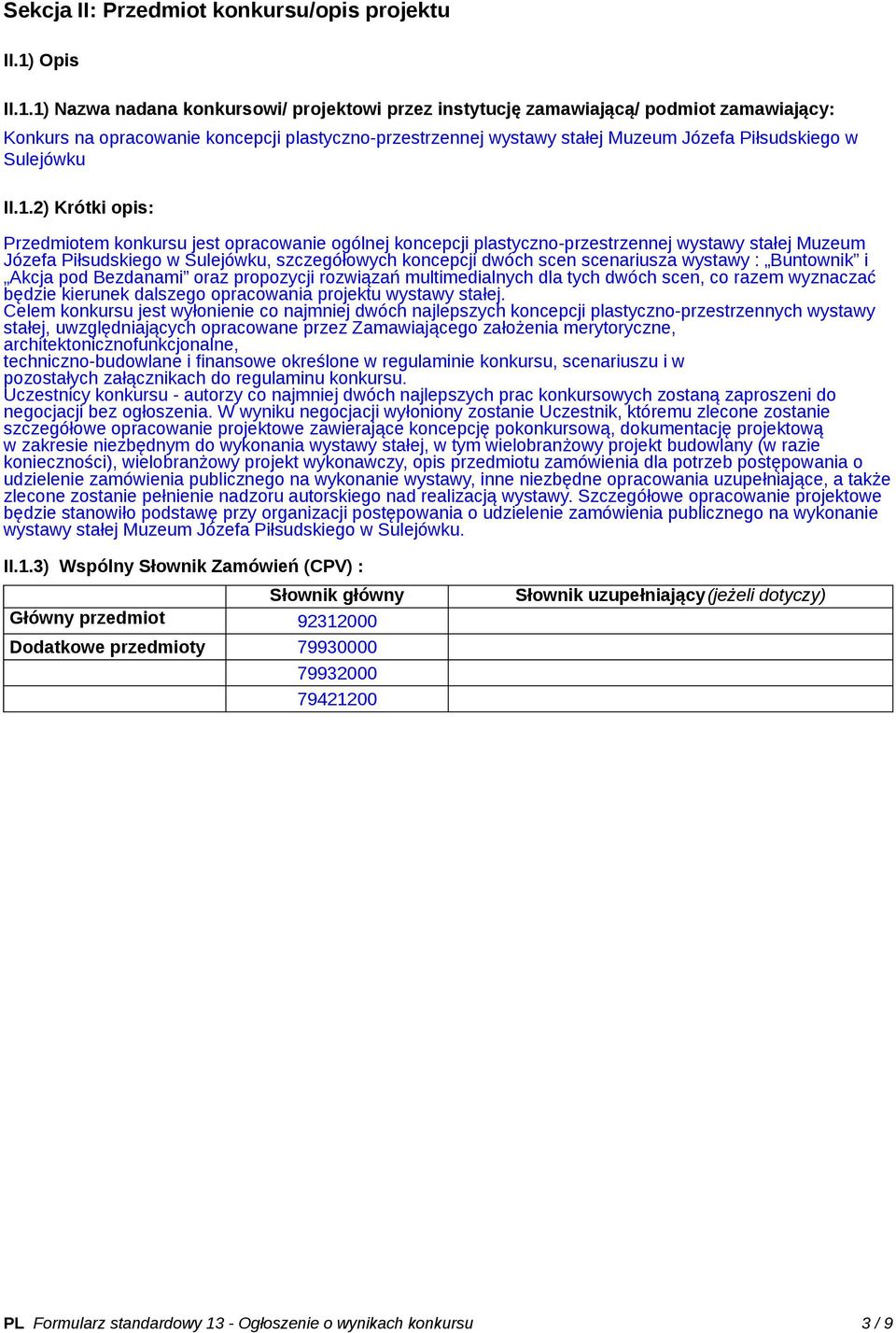 1) Nazwa nadana konkursowi/ projektowi przez instytucję zamawiającą/ podmiot zamawiający: Konkurs na opracowanie koncepcji plastyczno-przestrzennej wystawy stałej Muzeum Józefa Piłsudskiego w