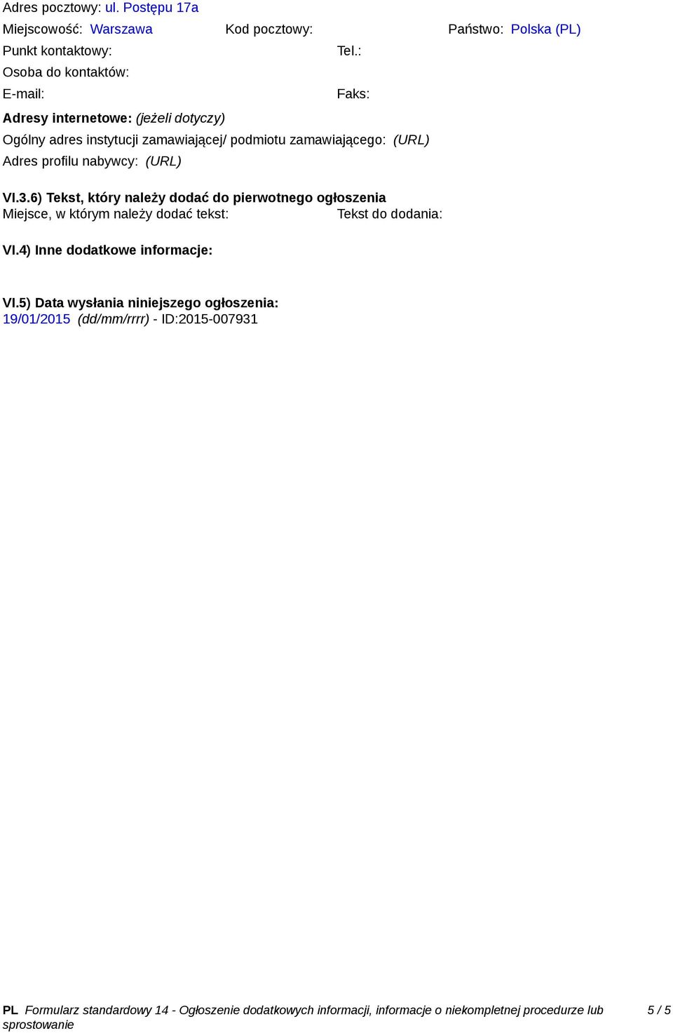 E-mail: Tel.: Faks: Ogólny adres instytucji zamawiającej/ podmiotu zamawiającego: (URL) VI.3.