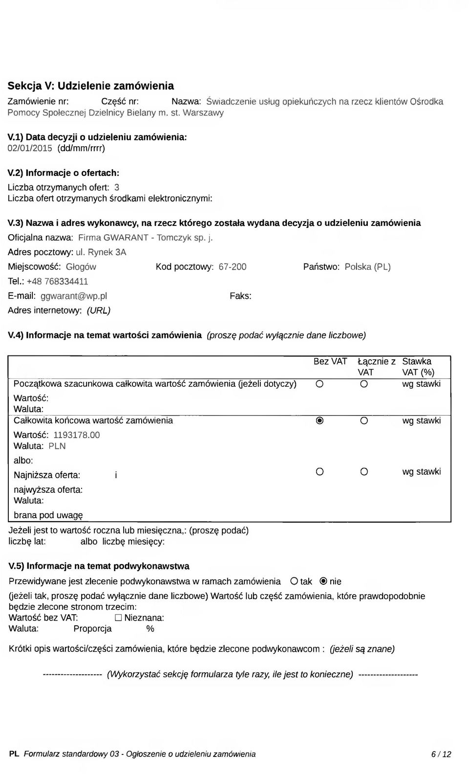 3) Nazwa i adres wykonawcy, na rzecz którego została wydana decyzja o udzieleniu zamówienia Oficjalna nazwa: Firma GWARANT - Tomczyk sp. j. Adres pocztowy: ul.