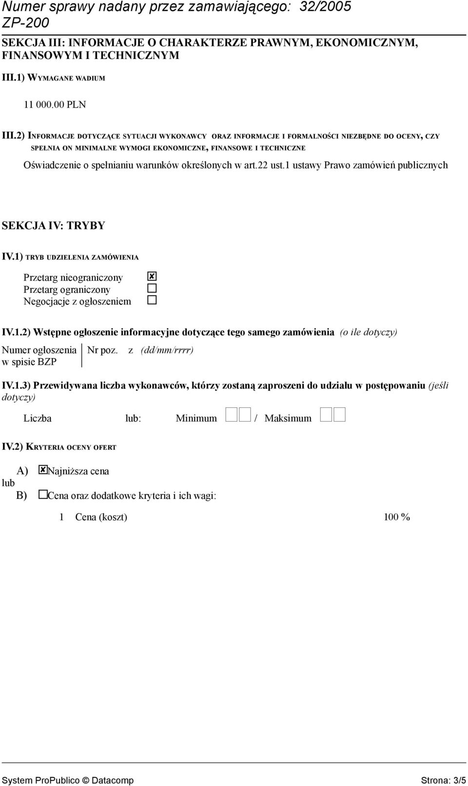 określonych w art.22 ust.1 ustawy Prawo zamówień publicznych SEKCJA IV: TRYBY IV.1) TRYB UDZIELENIA ZAMÓWIENIA Przetarg nieograniczony Przetarg ograniczony Negocjacje z ogłoszeniem IV.1.2) Wstępne ogłoszenie informacyjne dotyczące tego samego zamówienia (o ile dotyczy) Numer ogłoszenia w spisie BZP Nr poz.