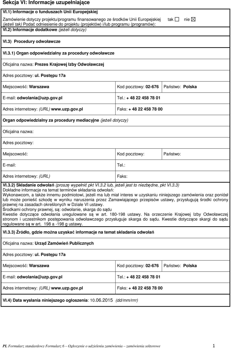 programu (programów): VI.2) Informacje dodatkowe (jeżeli dotyczy) VI.3) Procedury odwoławcze VI.3.1) Organ odpowiedzialny za procedury odwoławcze Oficjalna nazwa: Prezes Krajowej Izby Odwoławczej Adres pocztowy: ul.