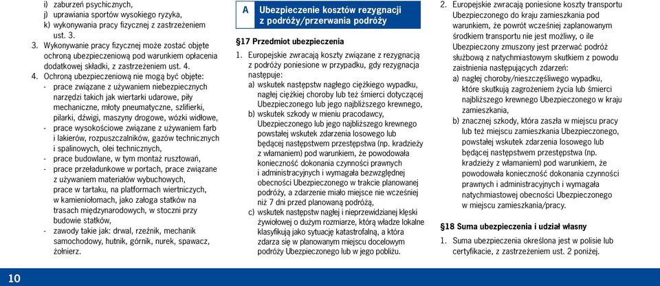 4. Ochroną ubezpieczeniową nie mogą być objęte: - prace związane z używaniem niebezpiecznych narzędzi takich jak wiertarki udarowe, piły mechaniczne, młoty pneumatyczne, szlifierki, pilarki, dźwigi,