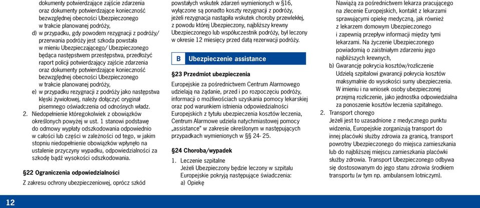 potwierdzające konieczność bezwzględnej obecności Ubezpieczonego w trakcie planowanej podróży, e) w przypadku rezygnacji z podróży jako następstwa klęski żywiołowej, należy dołączyć oryginał