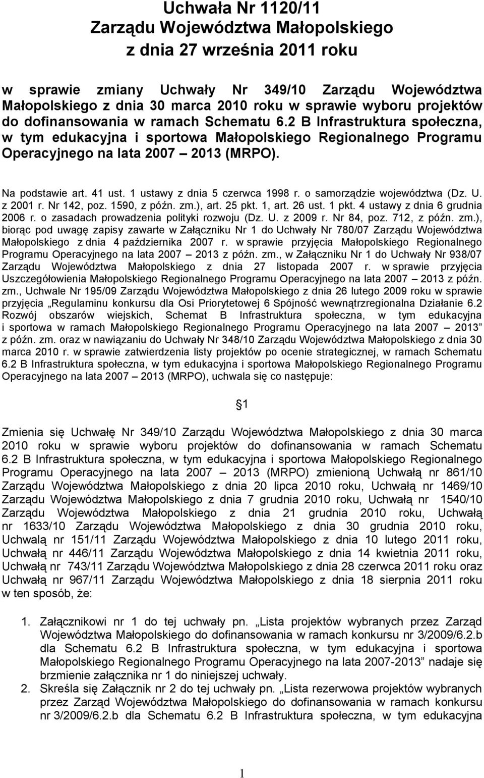 41 ust. 1 ustawy z dnia 5 czerwca 1998 r. o samorządzie województwa (Dz. U. z 2001 r. Nr 142, poz. 1590, z późn. zm.), art. 25 pkt. 1, art. 26 ust. 1 pkt. 4 ustawy z dnia 6 grudnia 2006 r.