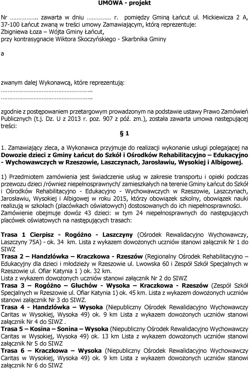 Wykonawcą, które reprezentują:.... zgodnie z postępowaniem przetargowym prowadzonym na podstawie ustawy Prawo Zamówień Publicznych (t.j. Dz. U z 2013 r. poz. 907 z póź. zm.