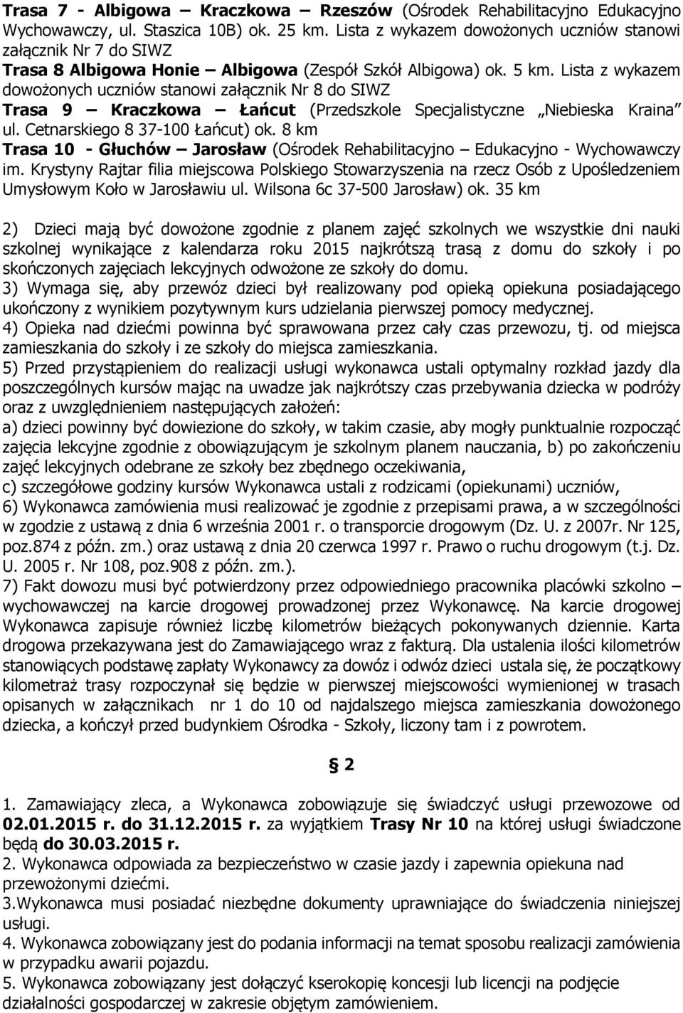 Lista z wykazem dowożonych uczniów stanowi załącznik Nr 8 do SIWZ Trasa 9 Kraczkowa Łańcut (Przedszkole Specjalistyczne Niebieska Kraina ul. Cetnarskiego 8 37-100 Łańcut) ok.