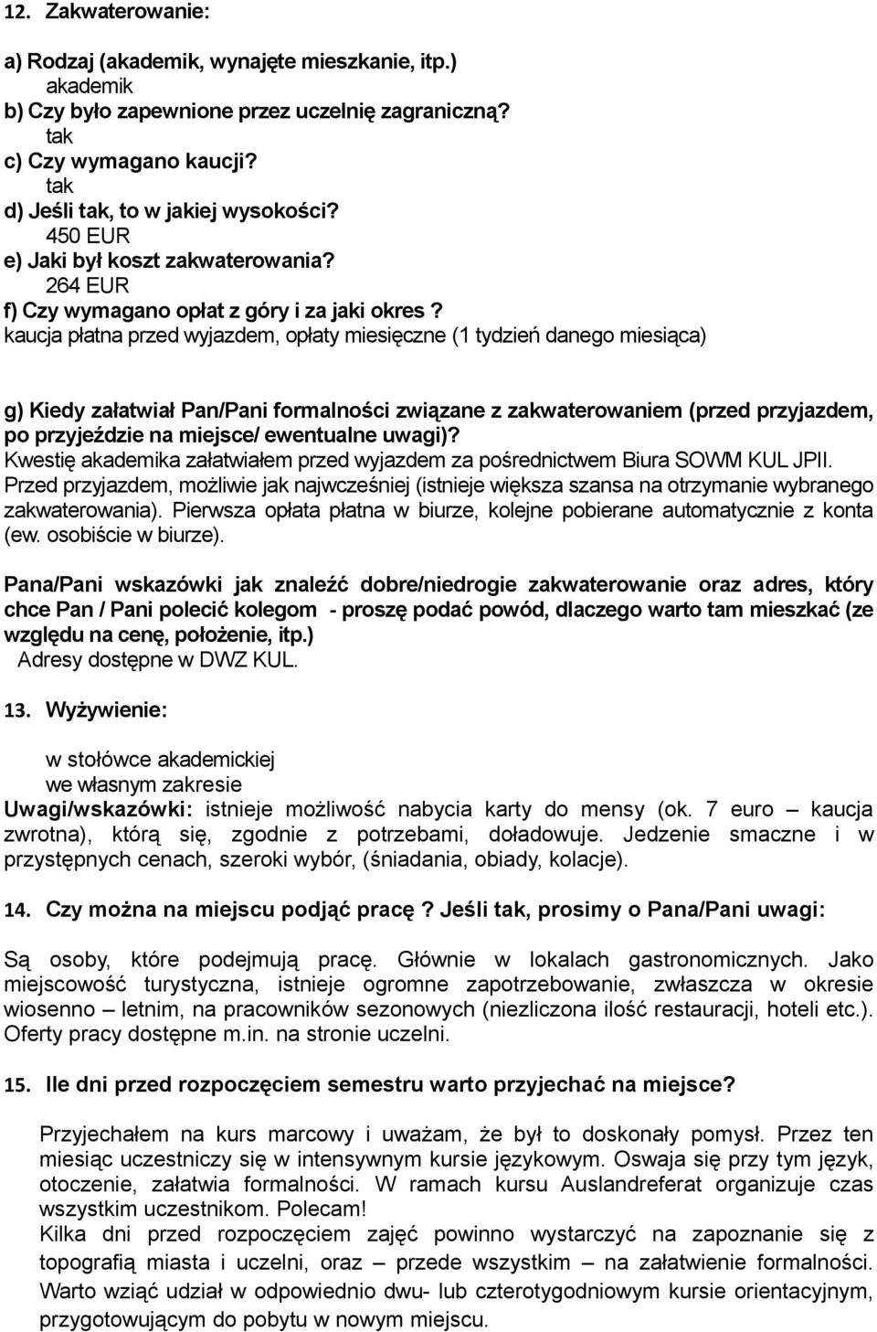 kaucja płatna przed wyjazdem, opłaty miesięczne (1 tydzień danego miesiąca) g) Kiedy załatwiał Pan/Pani formalności związane z zakwaterowaniem (przed przyjazdem, po przyjeździe na miejsce/ ewentualne