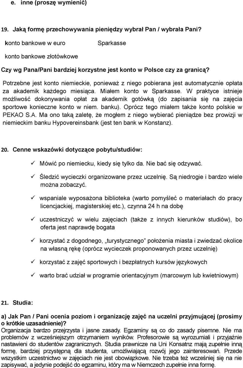 Potrzebne jest konto niemieckie, ponieważ z niego pobierana jest automatycznie opłata za akademik każdego miesiąca. Miałem konto w Sparkasse.