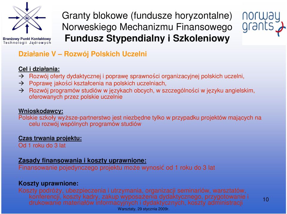 polskie uczelnie Wnioskodawcy: Polskie szkoły wyŝsze-partnerstwo jest niezbędne tylko w przypadku projektów mających na celu rozwój wspólnych programów studiów Czas trwania projektu: Od 1 roku do 3