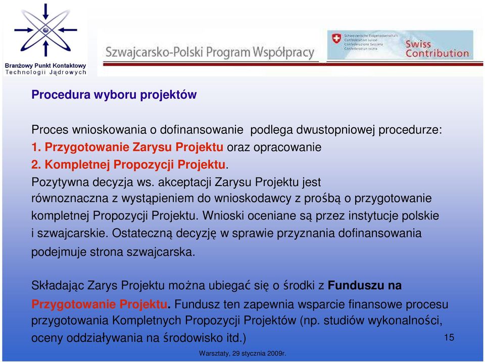 Wnioski oceniane są przez instytucje polskie i szwajcarskie. Ostateczną decyzję w sprawie przyznania dofinansowania podejmuje strona szwajcarska.