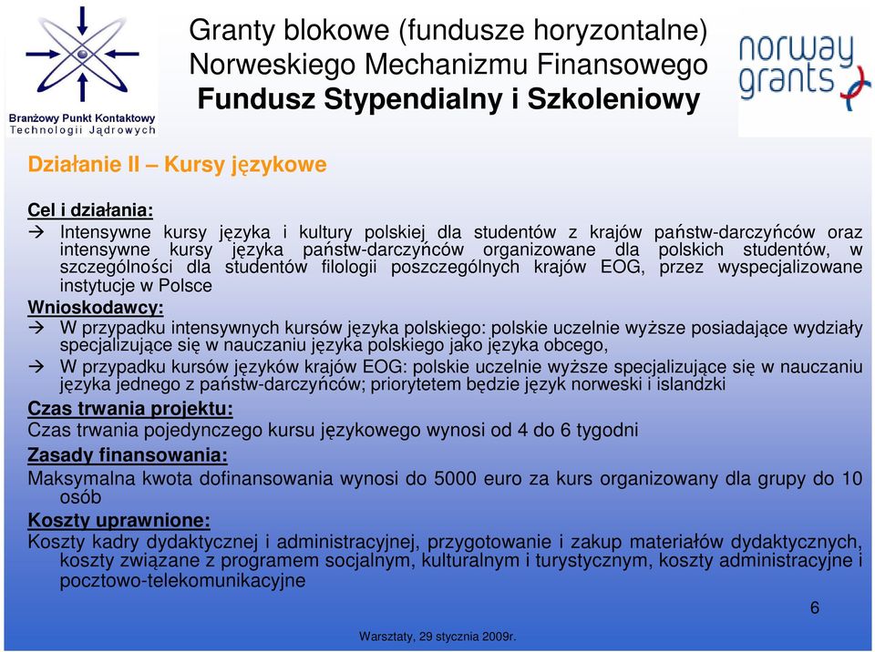 wyspecjalizowane instytucje w Polsce Wnioskodawcy: W przypadku intensywnych kursów języka polskiego: polskie uczelnie wyŝsze posiadające wydziały specjalizujące się w nauczaniu języka polskiego jako