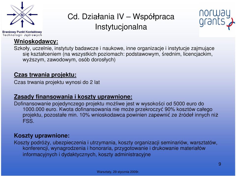 pojedynczego projektu moŝliwe jest w wysokości od 5000 euro do 1000.000 euro. Kwota dofinansowania nie moŝe przekroczyć 90% kosztów całego projektu, pozostałe min.