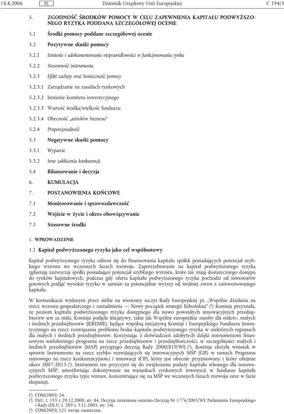 2.3.3 Wartość środka/wielkość funduszu 5.2.3.4 Obecność aniołów biznesu 5.2.4 Proporcjonalność 5.3 Negatywne skutki pomocy 5.3.1 Wyparcie 5.3.2 Inne zakłócenia konkurencji 5.