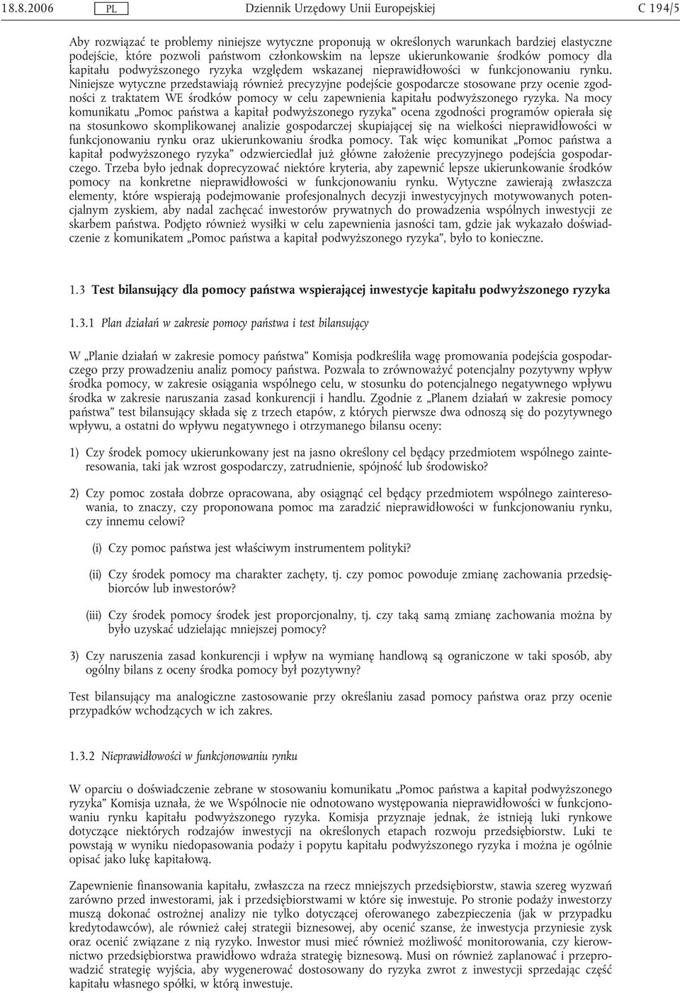 Niniejsze wytyczne przedstawiają również precyzyjne podejście gospodarcze stosowane przy ocenie zgodności z traktatem WE środków pomocy w celu zapewnienia kapitału podwyższonego ryzyka.