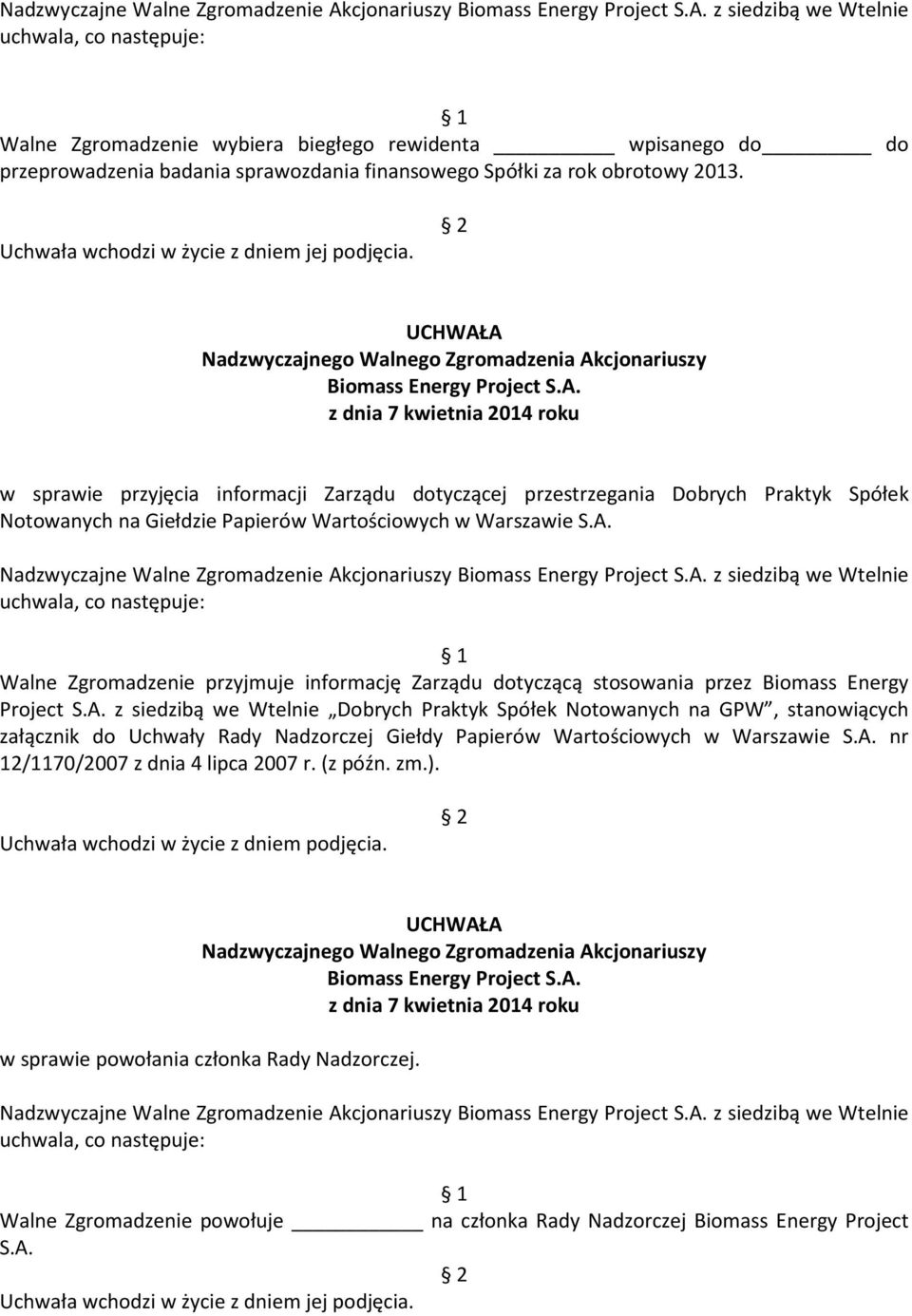 Nadzwyczajne Walne Zgromadzenie Akcjonariuszy z siedzibą we Wtelnie Walne Zgromadzenie przyjmuje informację Zarządu dotyczącą stosowania przez Biomass Energy Project S.A. z siedzibą we Wtelnie Dobrych Praktyk Spółek Notowanych na GPW, stanowiących załącznik do Uchwały Rady Nadzorczej Giełdy Papierów Wartościowych w Warszawie S.