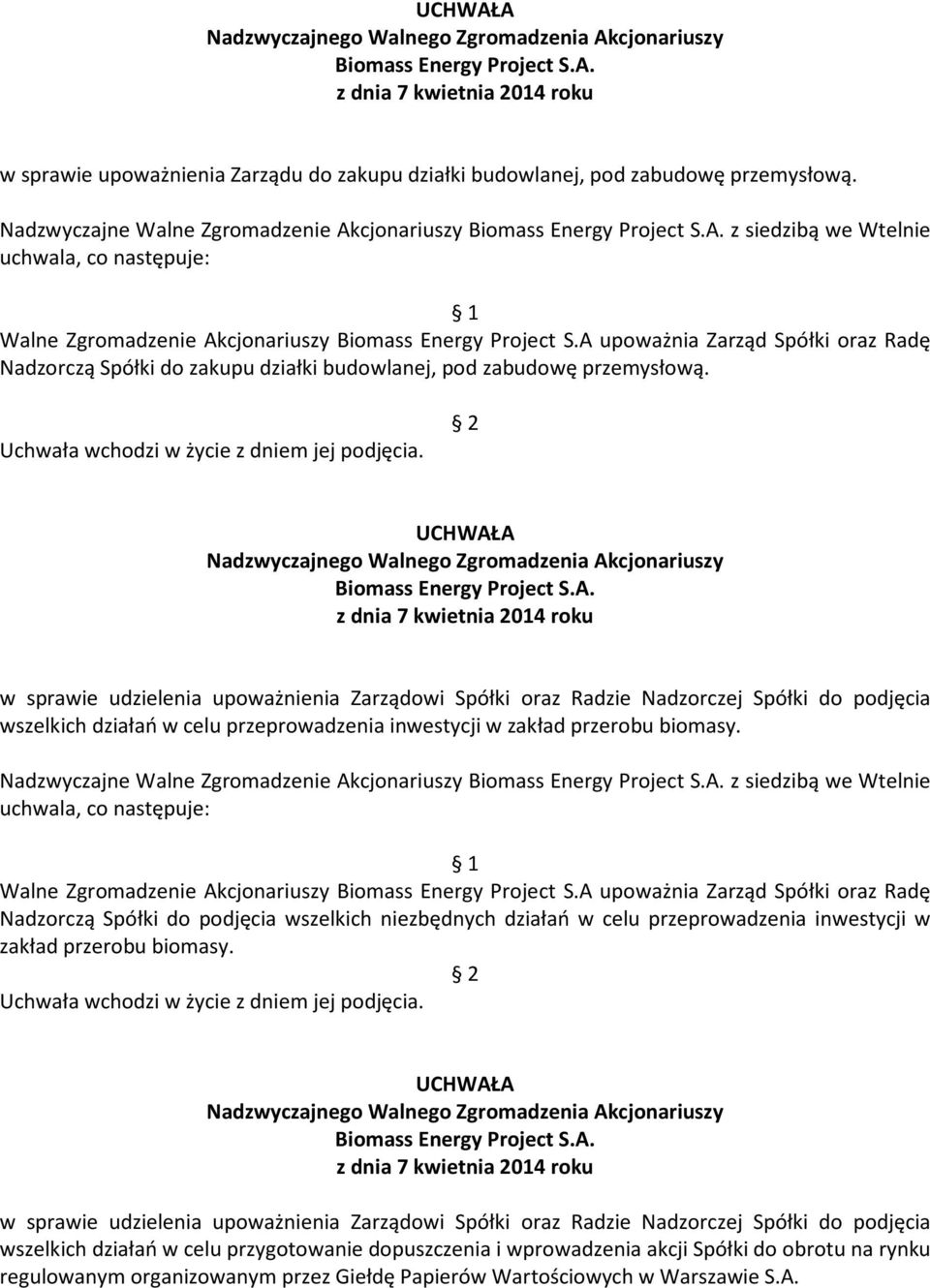 A upoważnia Zarząd Spółki oraz Radę Nadzorczą Spółki do zakupu działki budowlanej, pod zabudowę przemysłową.