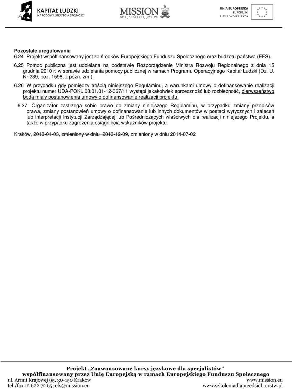 26 W przypadku gdy pomiędzy treścią niniejszego Regulaminu, a warunkami umowy o dofinansowanie realizacji projektu numer UDA-POKL.08.01.