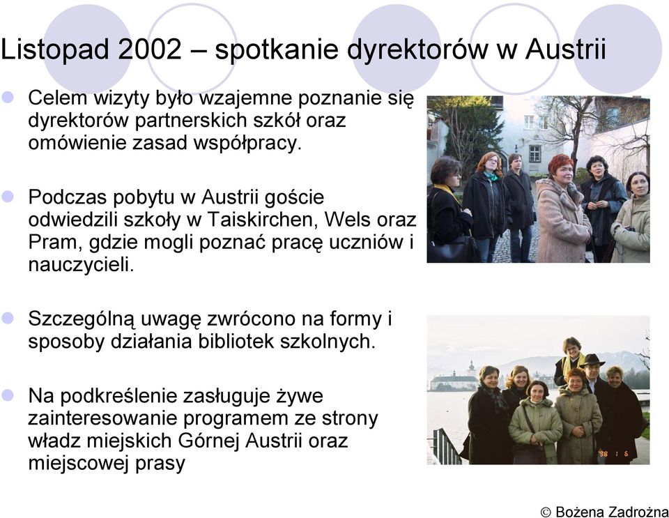 Podczas pobytu w Austrii goście odwiedzili szkoły w Taiskirchen, Wels oraz Pram, gdzie mogli poznać pracę uczniów i