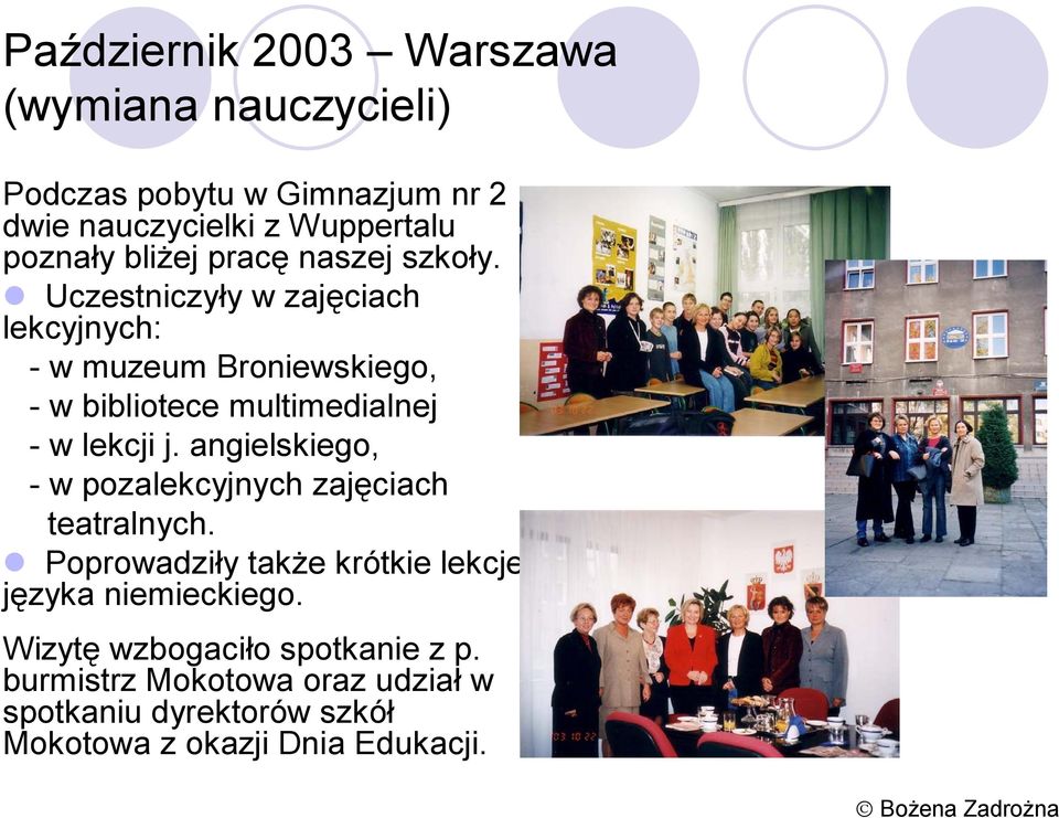 Uczestniczyły w zajęciach lekcyjnych: - w muzeum Broniewskiego, - w bibliotece multimedialnej - w lekcji j.