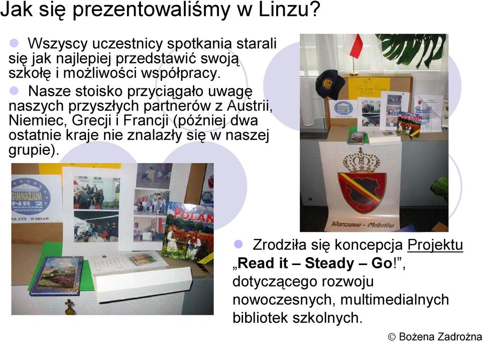 Nasze stoisko przyciągało uwagę naszych przyszłych partnerów z Austrii, Niemiec, Grecji i Francji