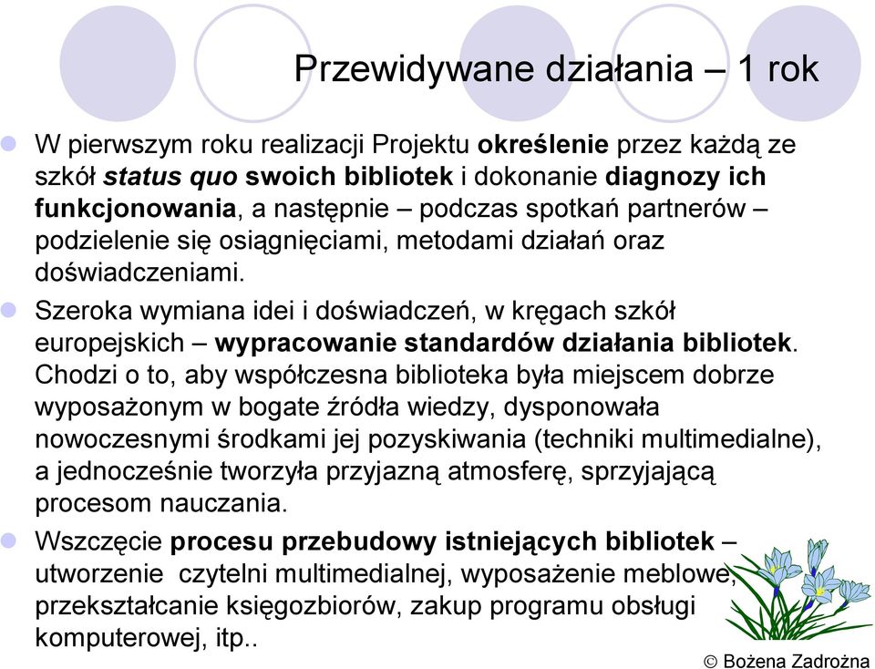 Chodzi o to, aby współczesna biblioteka była miejscem dobrze wyposażonym w bogate źródła wiedzy, dysponowała nowoczesnymi środkami jej pozyskiwania (techniki multimedialne), a jednocześnie tworzyła